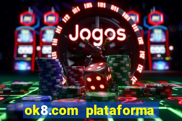 ok8.com plataforma de jogos